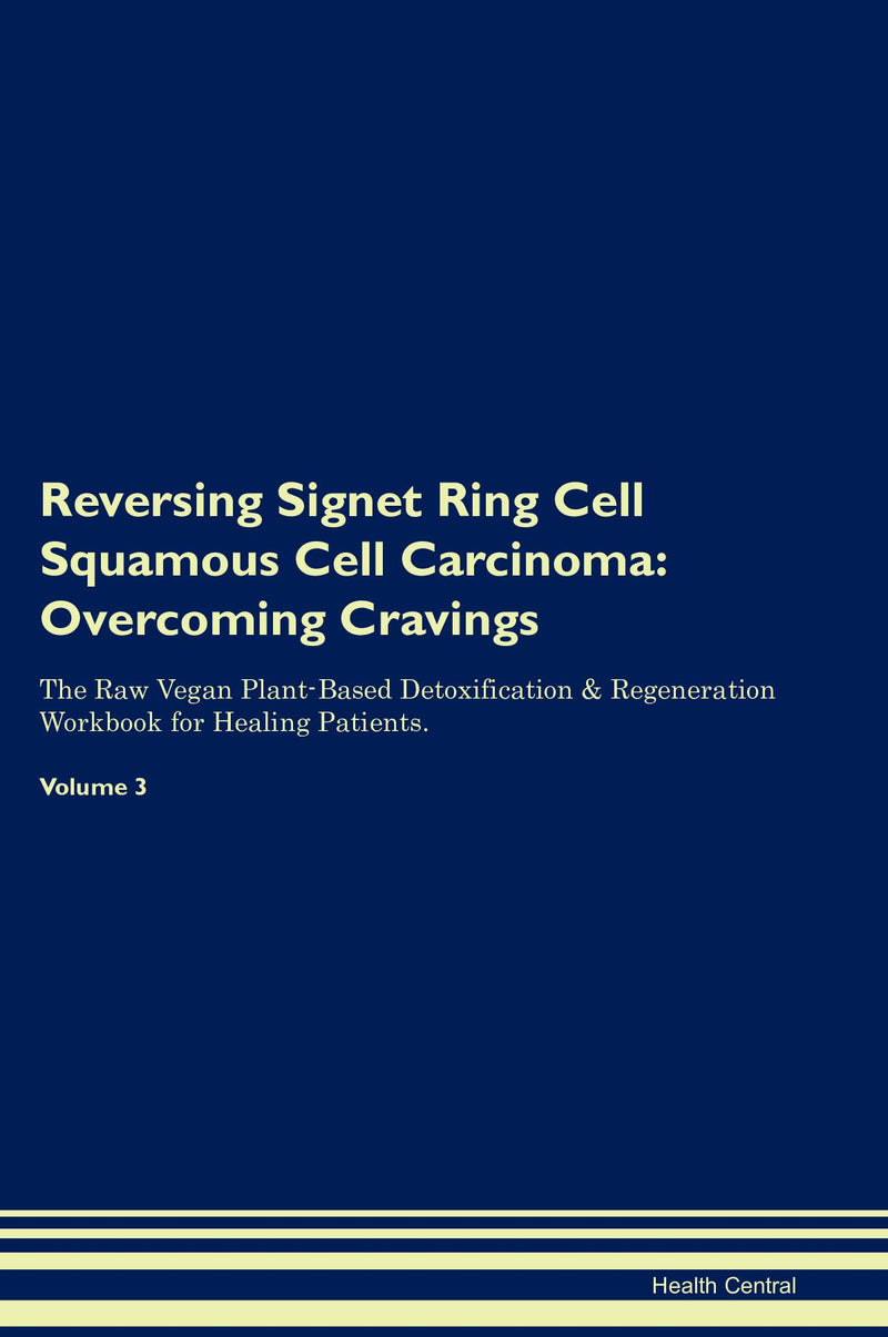Reversing Signet Ring Cell Squamous Cell Carcinoma: Overcoming Cravings The Raw Vegan Plant-Based Detoxification & Regeneration Workbook for Healing Patients. Volume 3