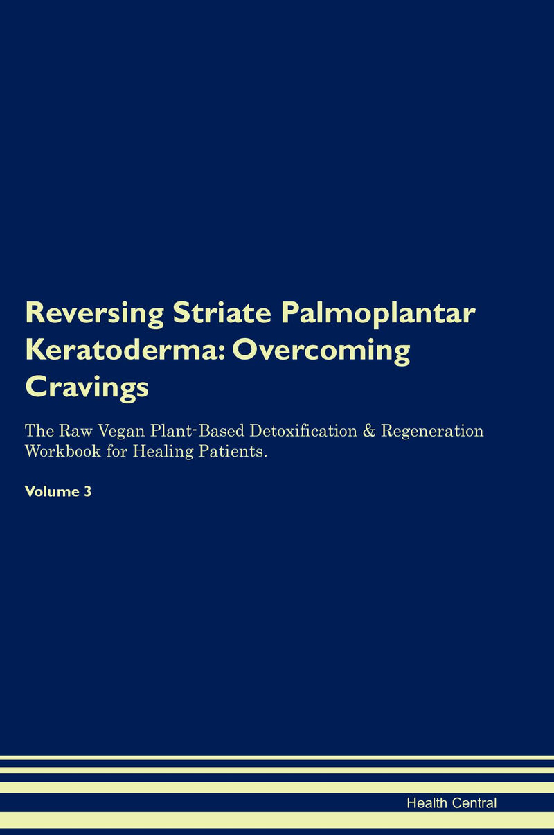 Reversing Striate Palmoplantar Keratoderma: Overcoming Cravings The Raw Vegan Plant-Based Detoxification & Regeneration Workbook for Healing Patients. Volume 3