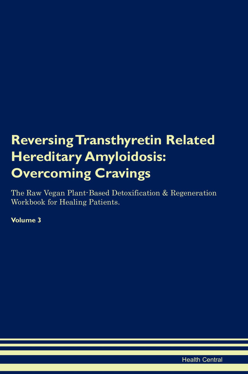 Reversing Transthyretin Related Hereditary Amyloidosis: Overcoming Cravings The Raw Vegan Plant-Based Detoxification & Regeneration Workbook for Healing Patients. Volume 3