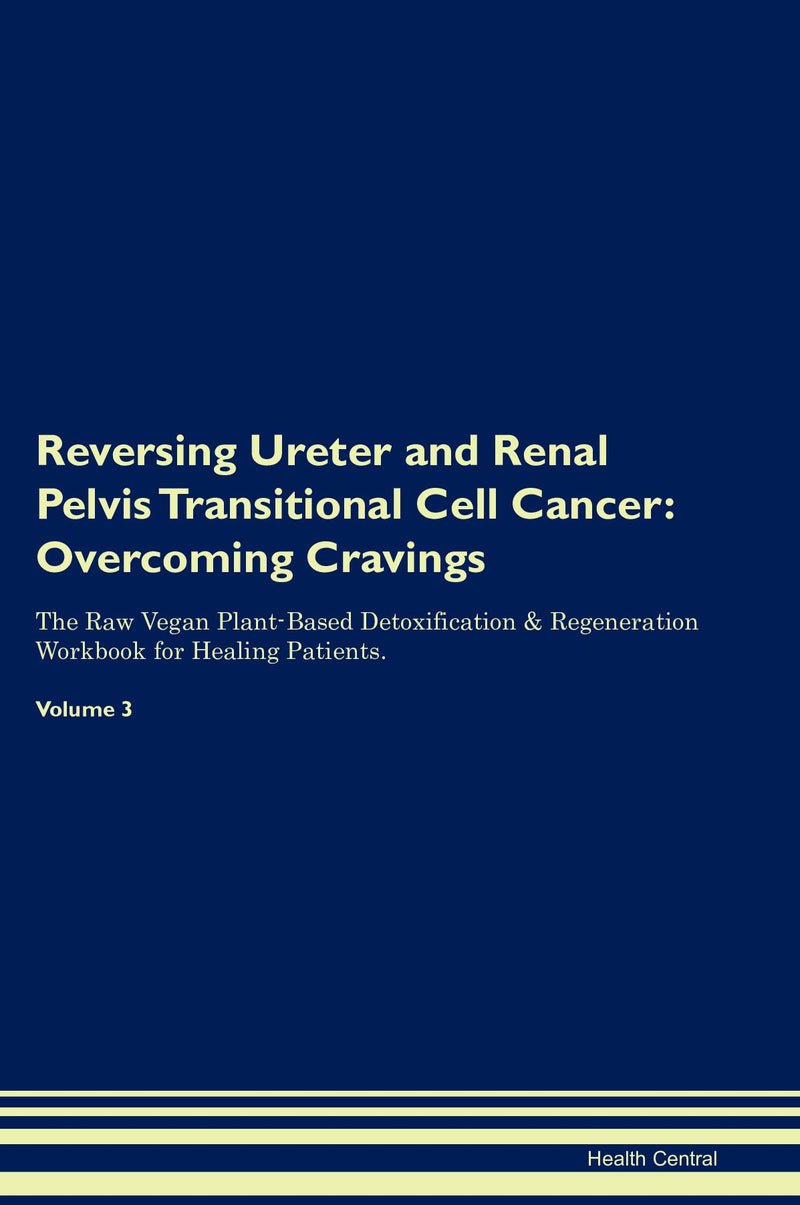 Reversing Ureter and Renal Pelvis Transitional Cell Cancer: Overcoming Cravings The Raw Vegan Plant-Based Detoxification & Regeneration Workbook for Healing Patients. Volume 3