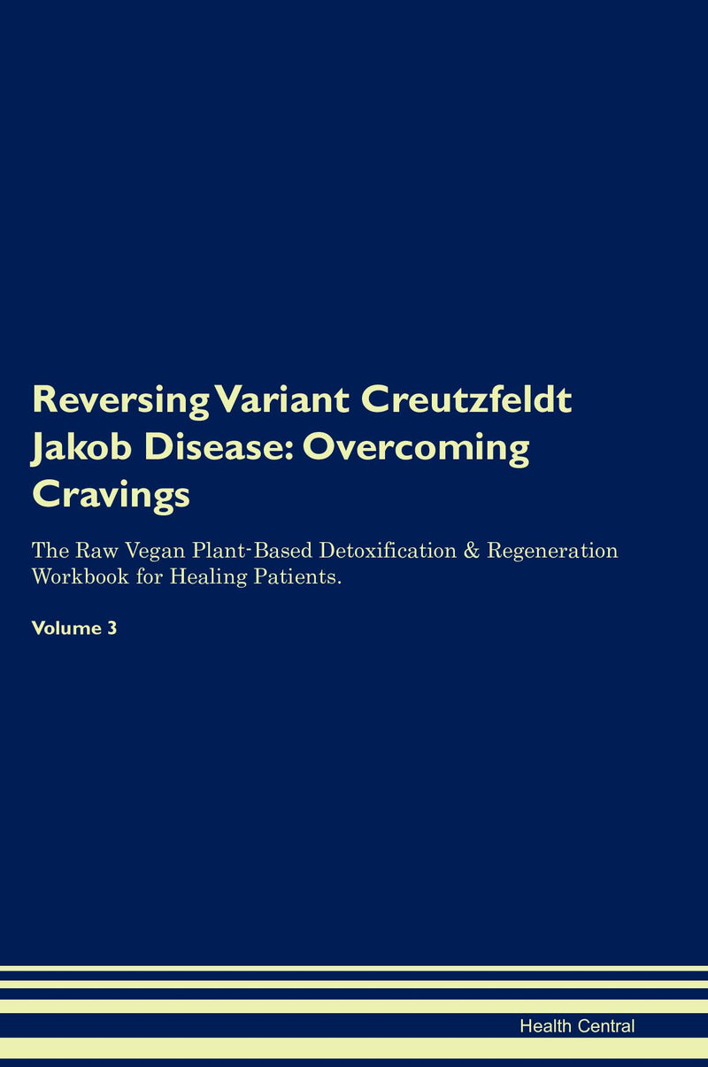 Reversing Variant Creutzfeldt Jakob Disease: Overcoming Cravings The Raw Vegan Plant-Based Detoxification & Regeneration Workbook for Healing Patients. Volume 3
