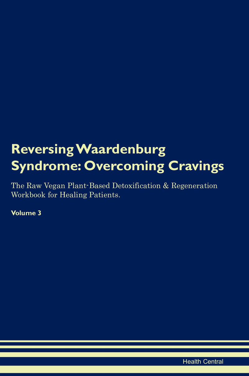 Reversing Waardenburg Syndrome: Overcoming Cravings The Raw Vegan Plant-Based Detoxification & Regeneration Workbook for Healing Patients. Volume 3