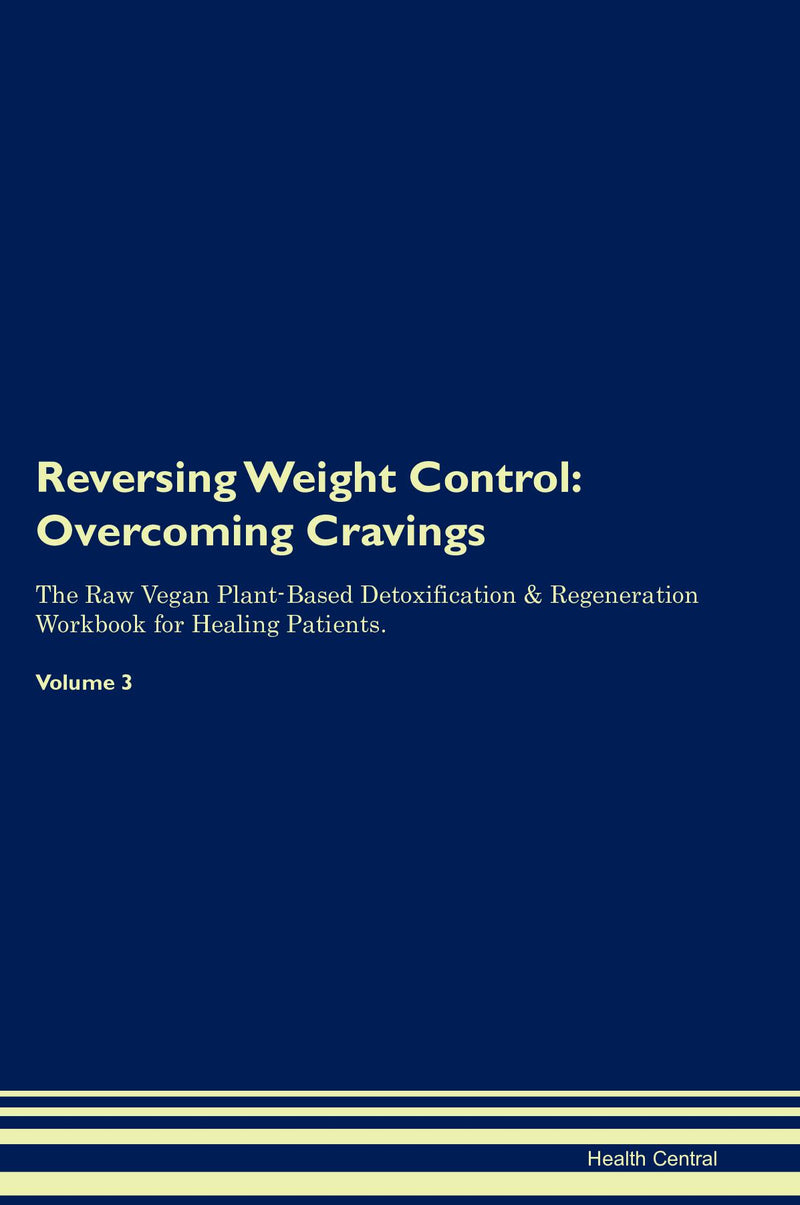 Reversing Weight Control: Overcoming Cravings The Raw Vegan Plant-Based Detoxification & Regeneration Workbook for Healing Patients. Volume 3
