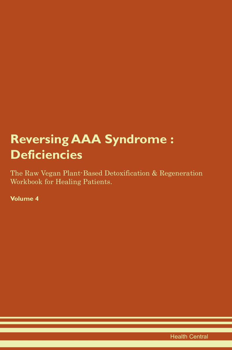 Reversing AAA Syndrome : Deficiencies The Raw Vegan Plant-Based Detoxification & Regeneration Workbook for Healing Patients. Volume 4