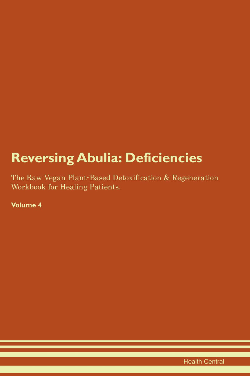 Reversing Abulia: Deficiencies The Raw Vegan Plant-Based Detoxification & Regeneration Workbook for Healing Patients. Volume 4