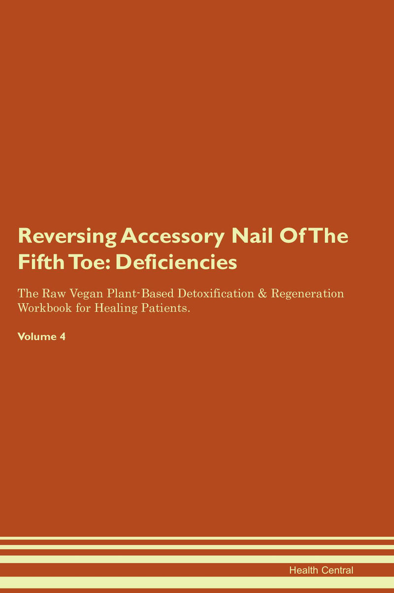 Reversing Accessory Nail Of The Fifth Toe: Deficiencies The Raw Vegan Plant-Based Detoxification & Regeneration Workbook for Healing Patients. Volume 4