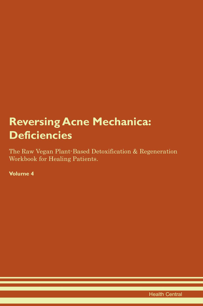 Reversing Acne Mechanica: Deficiencies The Raw Vegan Plant-Based Detoxification & Regeneration Workbook for Healing Patients. Volume 4