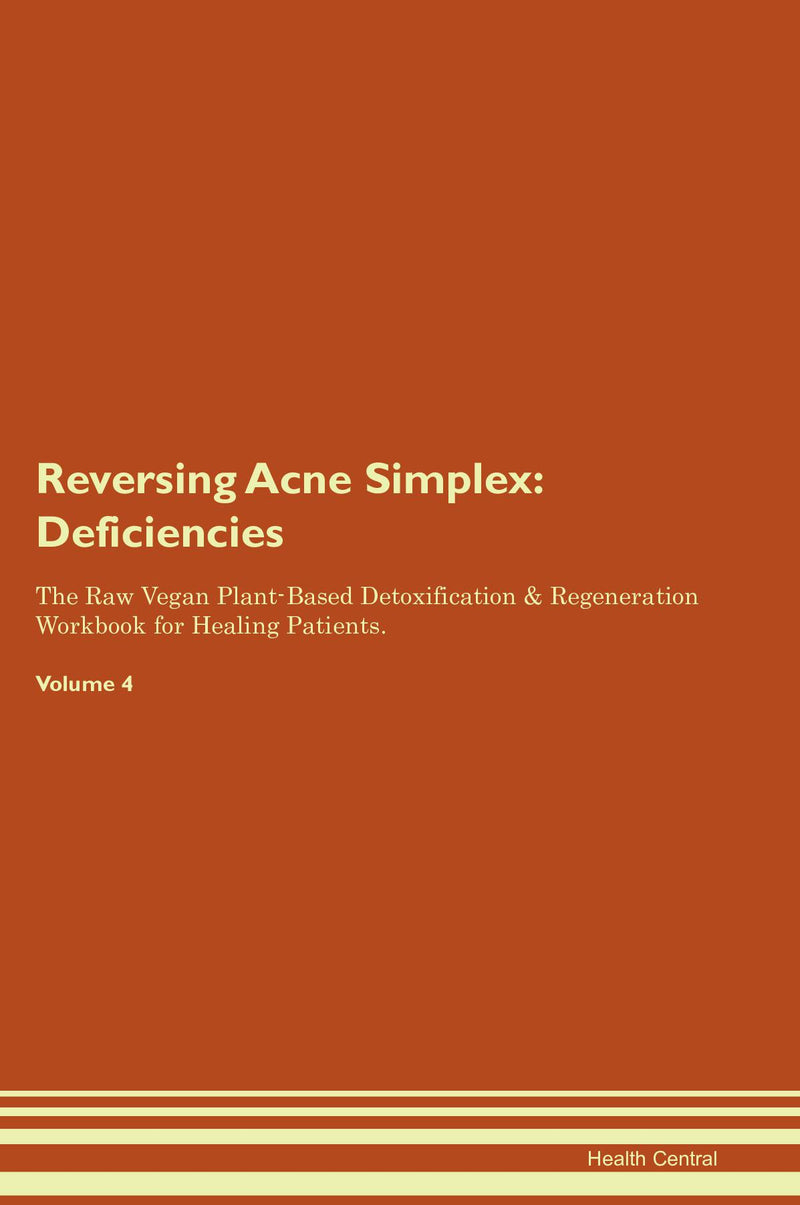 Reversing Acne Simplex: Deficiencies The Raw Vegan Plant-Based Detoxification & Regeneration Workbook for Healing Patients. Volume 4