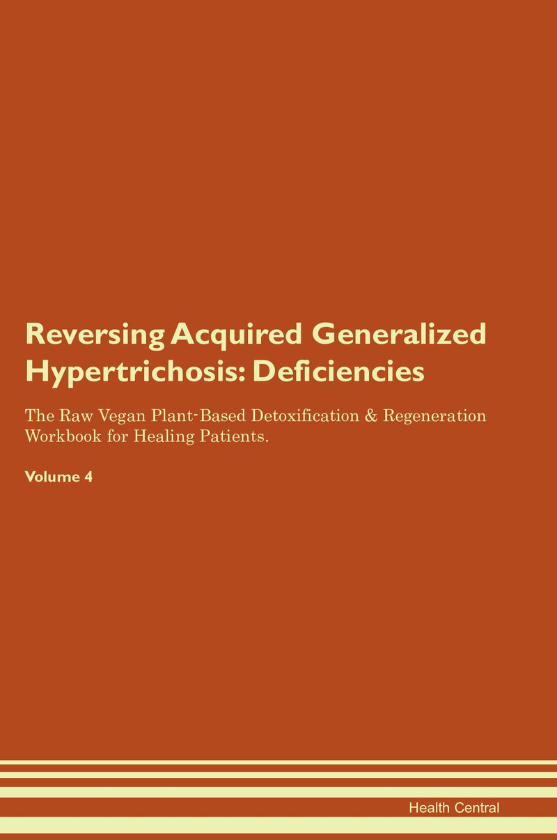 Reversing Acquired Generalized Hypertrichosis: Deficiencies The Raw Vegan Plant-Based Detoxification & Regeneration Workbook for Healing Patients. Volume 4