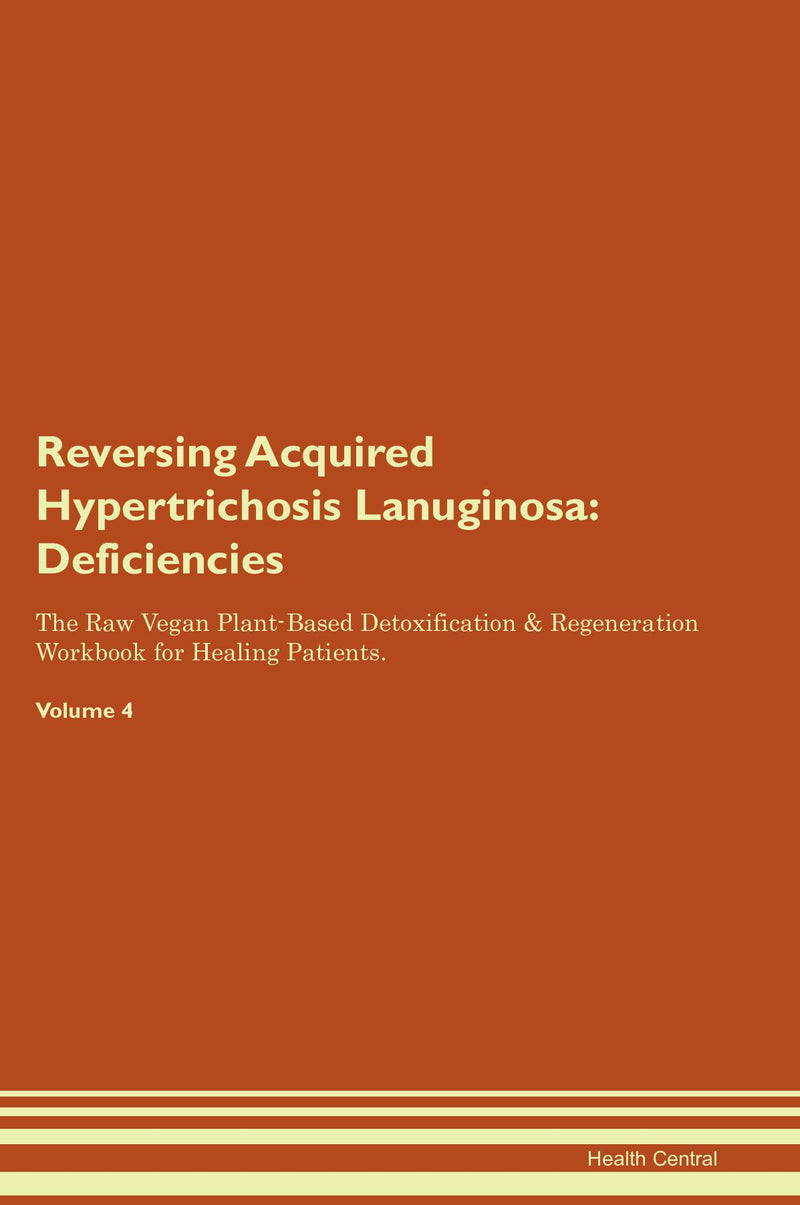 Reversing Acquired Hypertrichosis Lanuginosa: Deficiencies The Raw Vegan Plant-Based Detoxification & Regeneration Workbook for Healing Patients. Volume 4