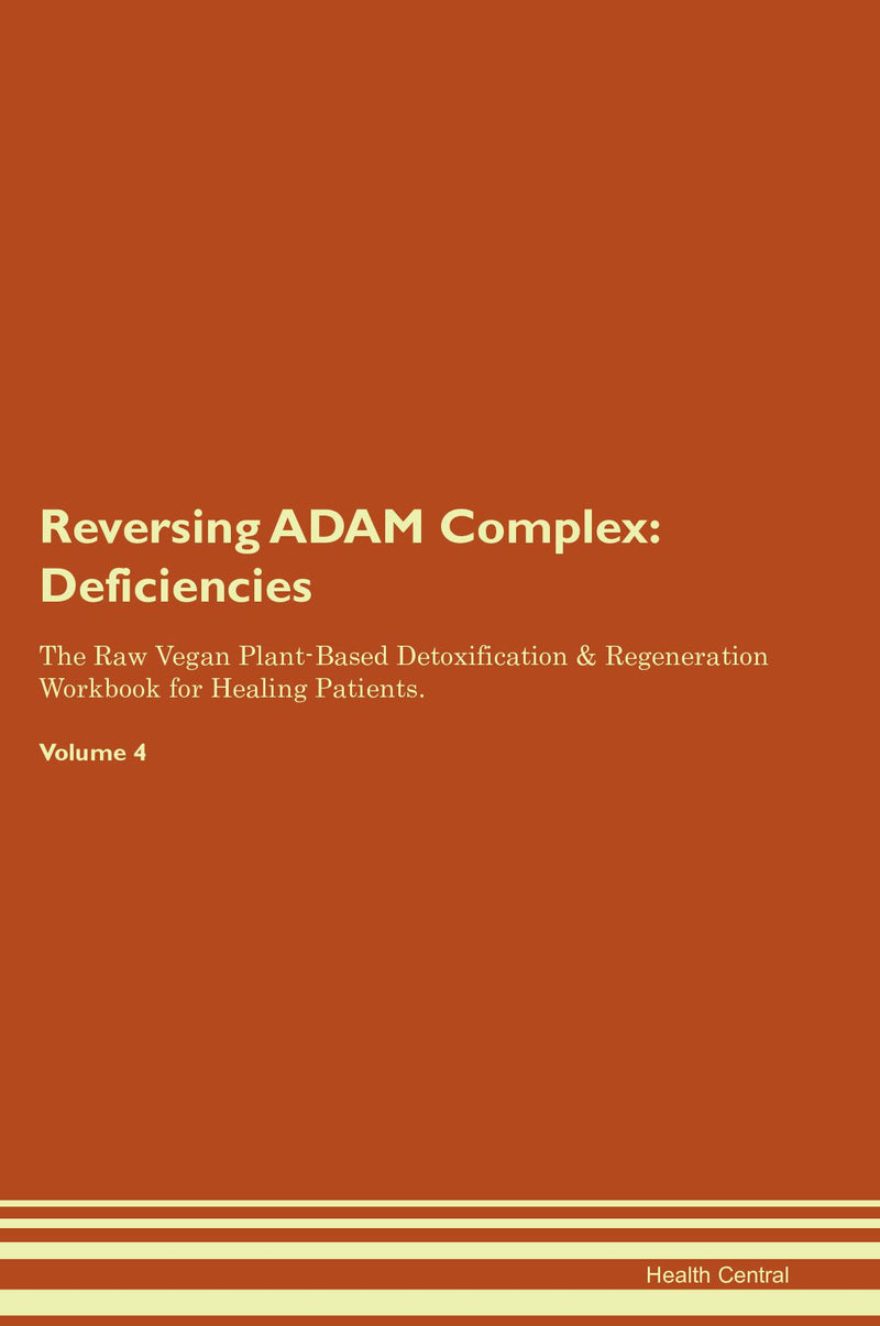 Reversing ADAM Complex: Deficiencies The Raw Vegan Plant-Based Detoxification & Regeneration Workbook for Healing Patients. Volume 4