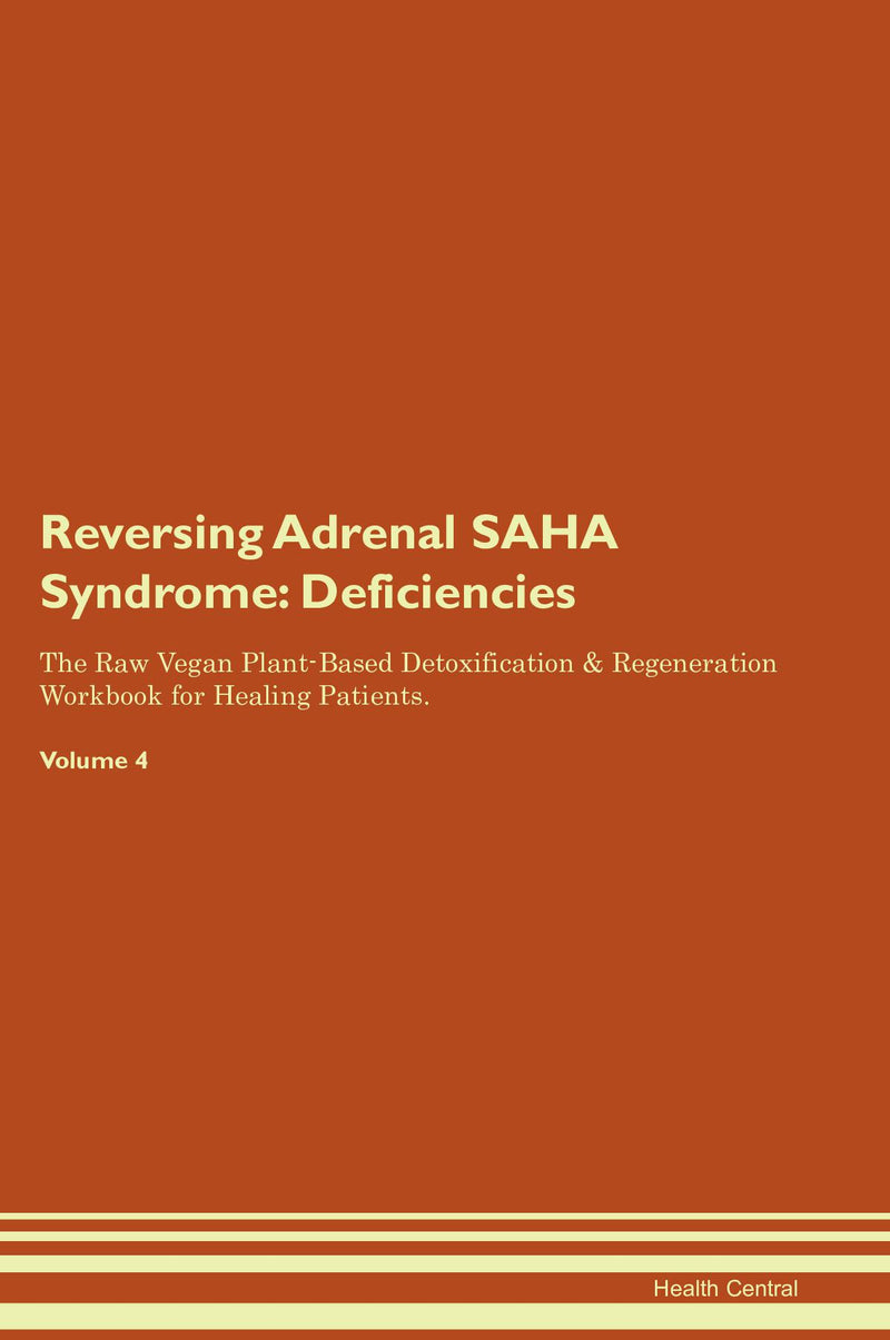 Reversing Adrenal SAHA Syndrome: Deficiencies The Raw Vegan Plant-Based Detoxification & Regeneration Workbook for Healing Patients. Volume 4