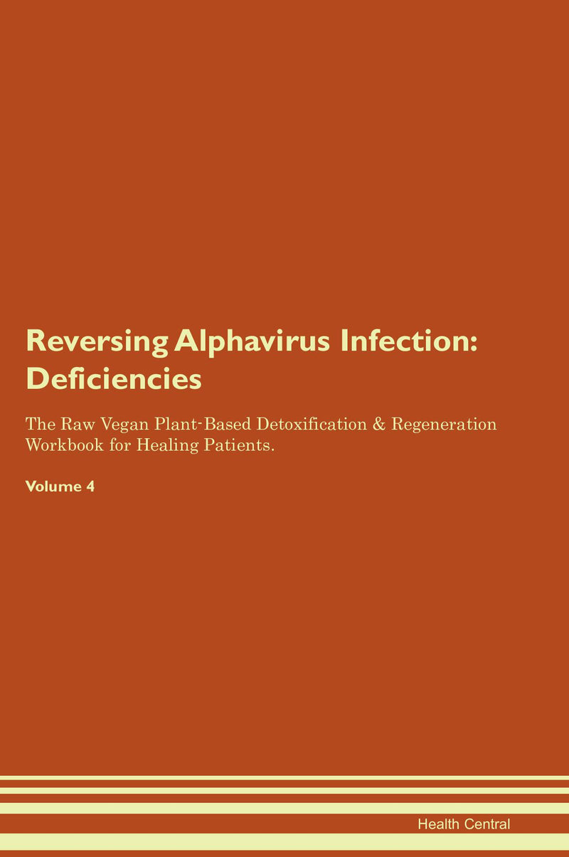 Reversing Alphavirus Infection: Deficiencies The Raw Vegan Plant-Based Detoxification & Regeneration Workbook for Healing Patients. Volume 4