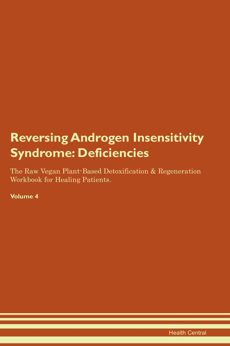 Reversing Androgen Insensitivity Syndrome: Deficiencies The Raw Vegan Plant-Based Detoxification & Regeneration Workbook for Healing Patients. Volume 4