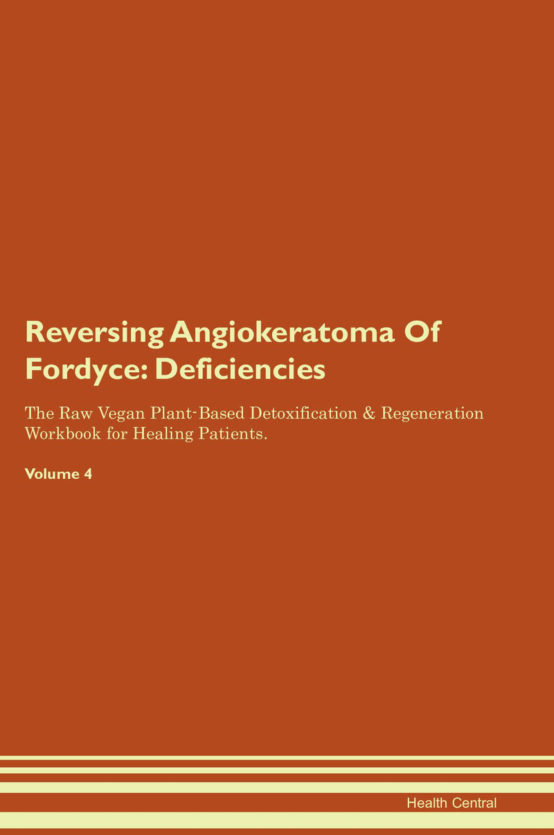 Reversing Angiokeratoma Of Fordyce: Deficiencies The Raw Vegan Plant-Based Detoxification & Regeneration Workbook for Healing Patients. Volume 4