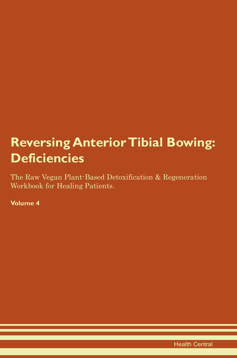Reversing Anterior Tibial Bowing: Deficiencies The Raw Vegan Plant-Based Detoxification & Regeneration Workbook for Healing Patients. Volume 4