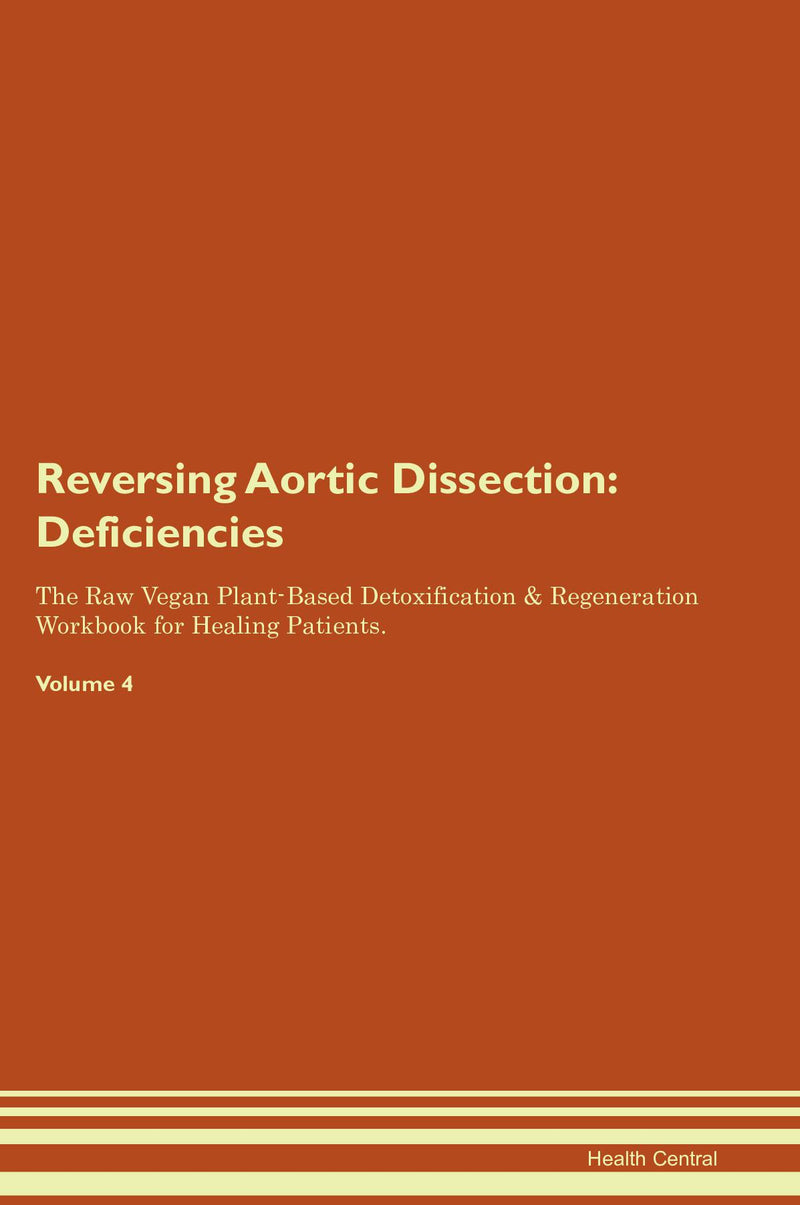 Reversing Aortic Dissection: Deficiencies The Raw Vegan Plant-Based Detoxification & Regeneration Workbook for Healing Patients. Volume 4