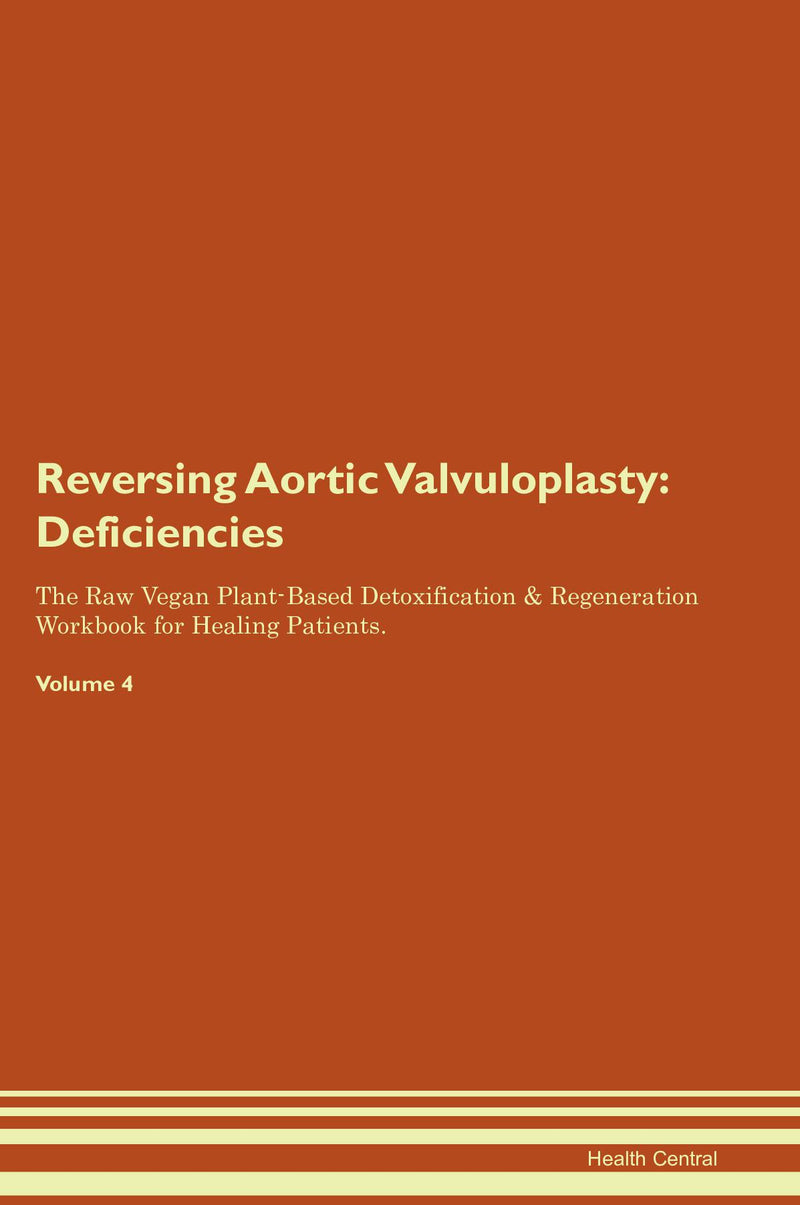 Reversing Aortic Valvuloplasty: Deficiencies The Raw Vegan Plant-Based Detoxification & Regeneration Workbook for Healing Patients. Volume 4