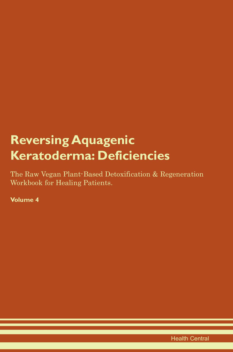 Reversing Aquagenic Keratoderma: Deficiencies The Raw Vegan Plant-Based Detoxification & Regeneration Workbook for Healing Patients. Volume 4