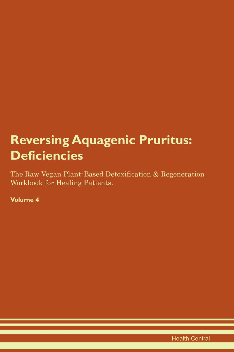 Reversing Aquagenic Pruritus: Deficiencies The Raw Vegan Plant-Based Detoxification & Regeneration Workbook for Healing Patients. Volume 4