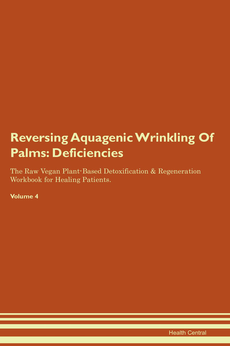 Reversing Aquagenic Wrinkling Of Palms: Deficiencies The Raw Vegan Plant-Based Detoxification & Regeneration Workbook for Healing Patients. Volume 4