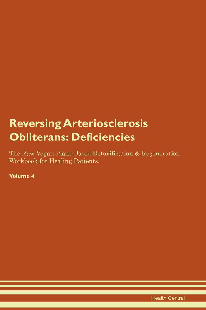 Reversing Arteriosclerosis Obliterans: Deficiencies The Raw Vegan Plant-Based Detoxification & Regeneration Workbook for Healing Patients. Volume 4