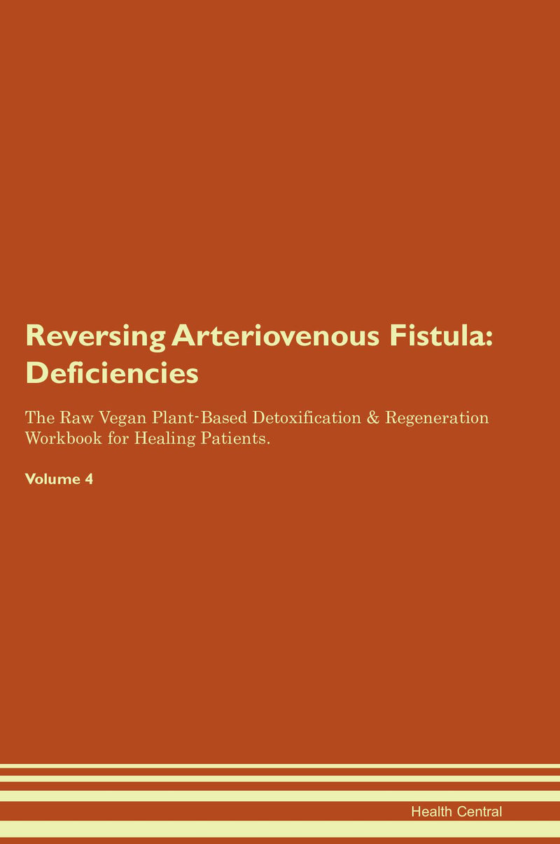 Reversing Arteriovenous Fistula: Deficiencies The Raw Vegan Plant-Based Detoxification & Regeneration Workbook for Healing Patients. Volume 4