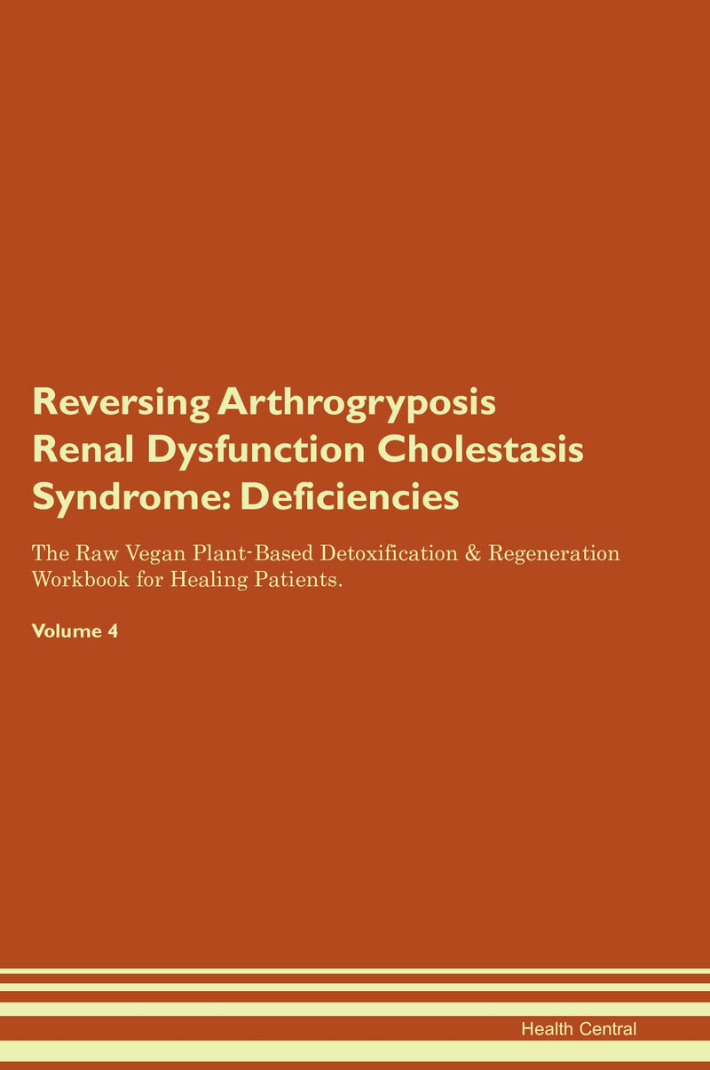 Reversing Arthrogryposis Renal Dysfunction Cholestasis Syndrome: Deficiencies The Raw Vegan Plant-Based Detoxification & Regeneration Workbook for Healing Patients. Volume 4