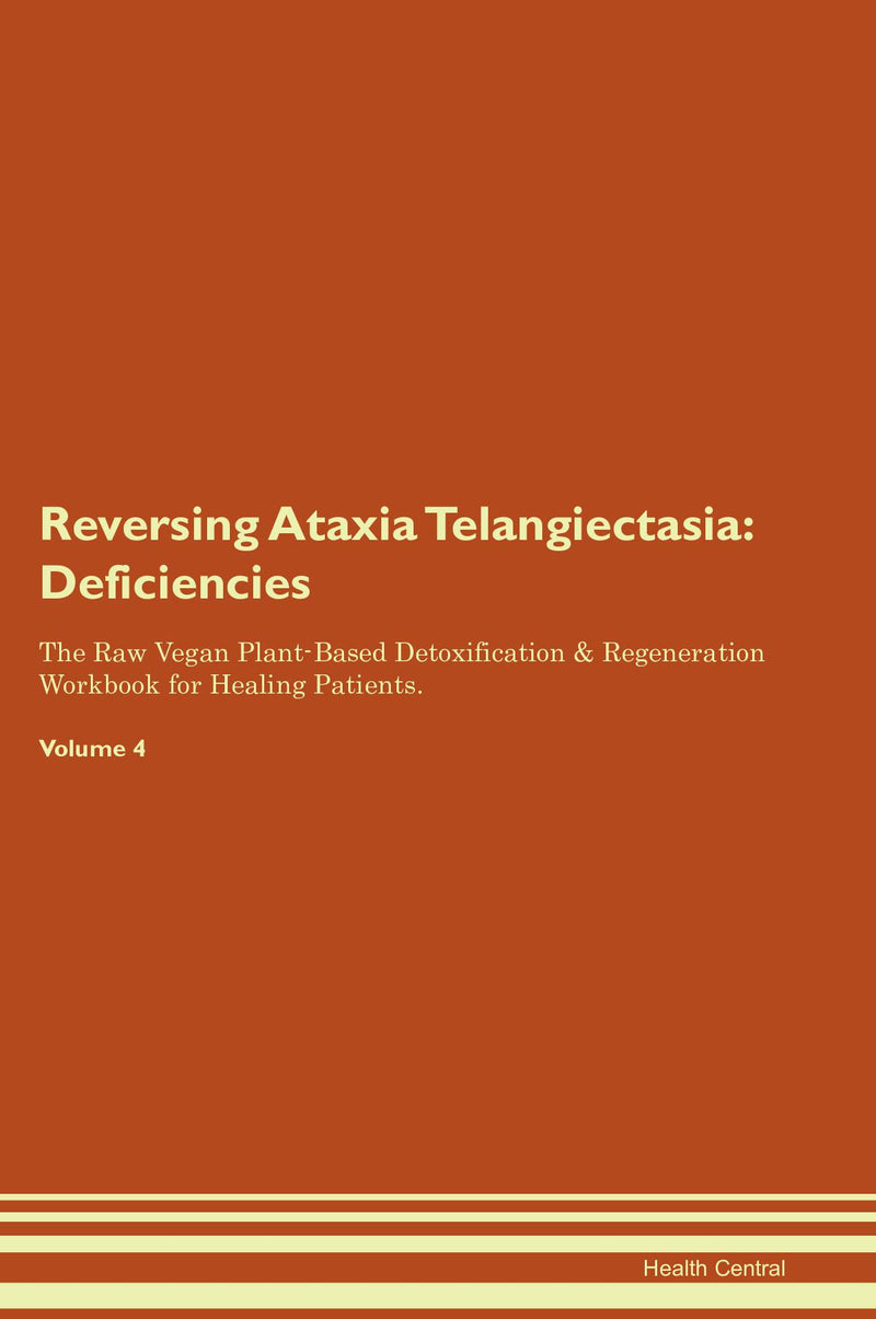 Reversing Ataxia Telangiectasia: Deficiencies The Raw Vegan Plant-Based Detoxification & Regeneration Workbook for Healing Patients. Volume 4