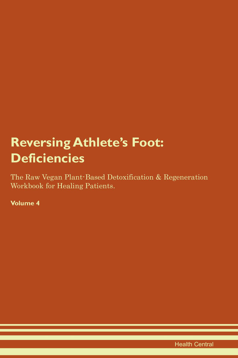 Reversing Athlete's Foot: Deficiencies The Raw Vegan Plant-Based Detoxification & Regeneration Workbook for Healing Patients. Volume 4