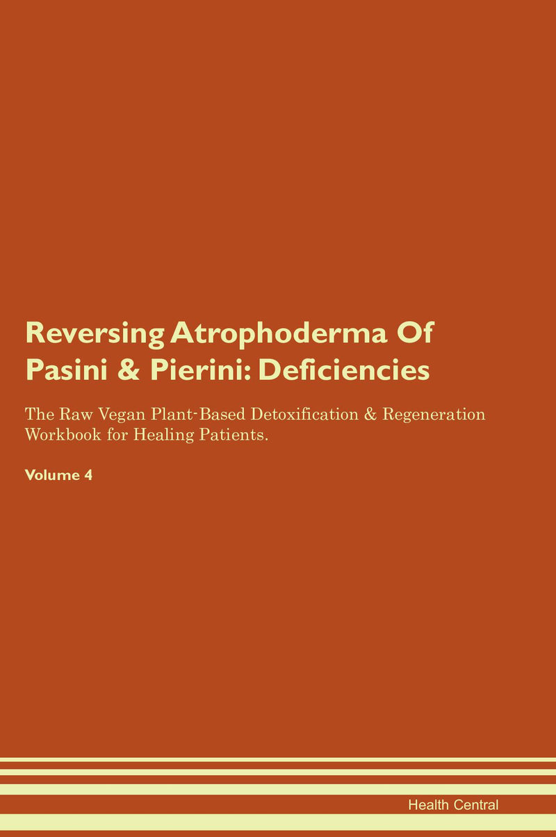 Reversing Atrophoderma Of Pasini & Pierini: Deficiencies The Raw Vegan Plant-Based Detoxification & Regeneration Workbook for Healing Patients. Volume 4