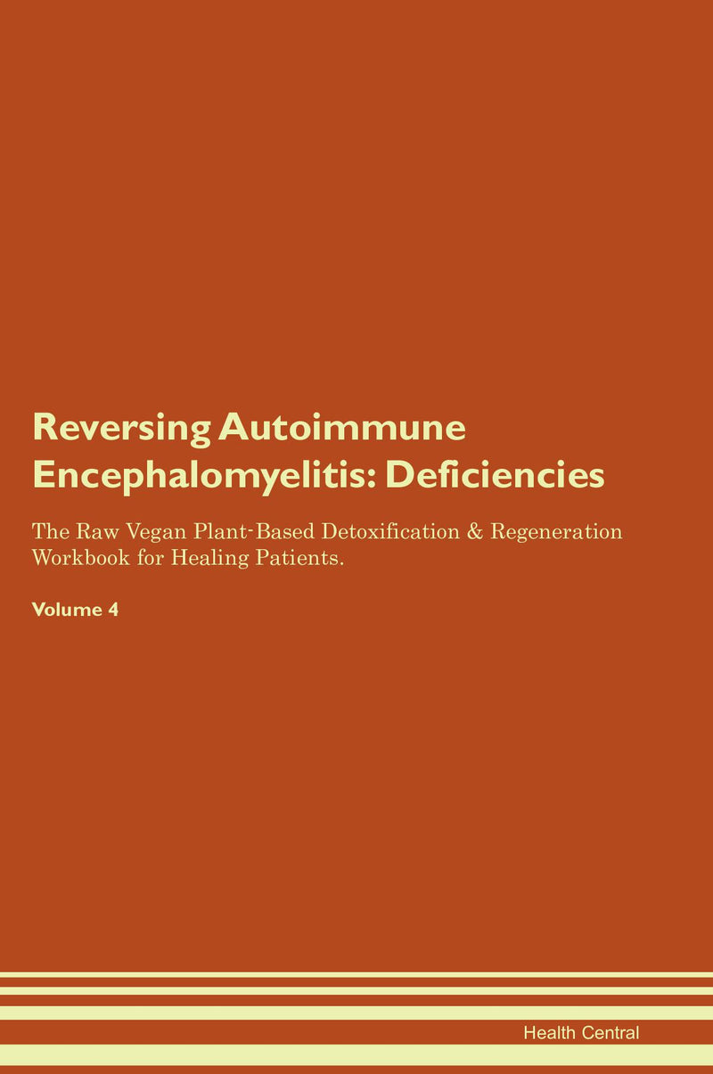 Reversing Autoimmune Encephalomyelitis: Deficiencies The Raw Vegan Plant-Based Detoxification & Regeneration Workbook for Healing Patients. Volume 4