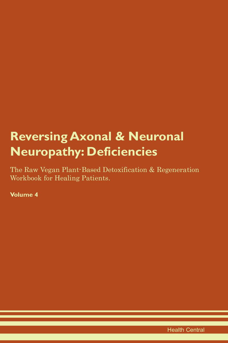 Reversing Axonal & Neuronal Neuropathy: Deficiencies The Raw Vegan Plant-Based Detoxification & Regeneration Workbook for Healing Patients. Volume 4