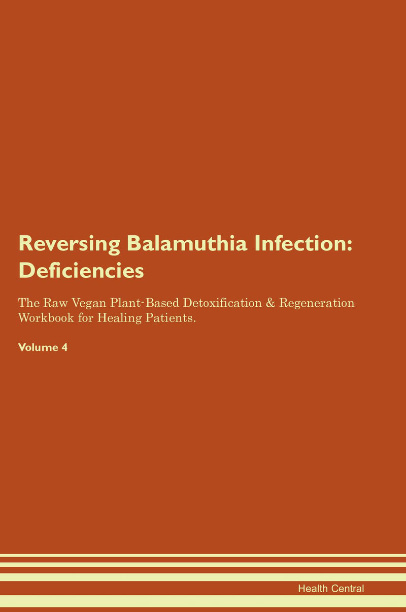 Reversing Balamuthia Infection: Deficiencies The Raw Vegan Plant-Based Detoxification & Regeneration Workbook for Healing Patients. Volume 4
