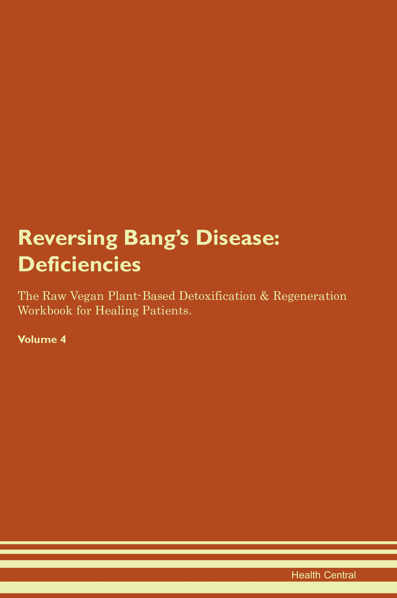 Reversing Bang's Disease: Deficiencies The Raw Vegan Plant-Based Detoxification & Regeneration Workbook for Healing Patients. Volume 4