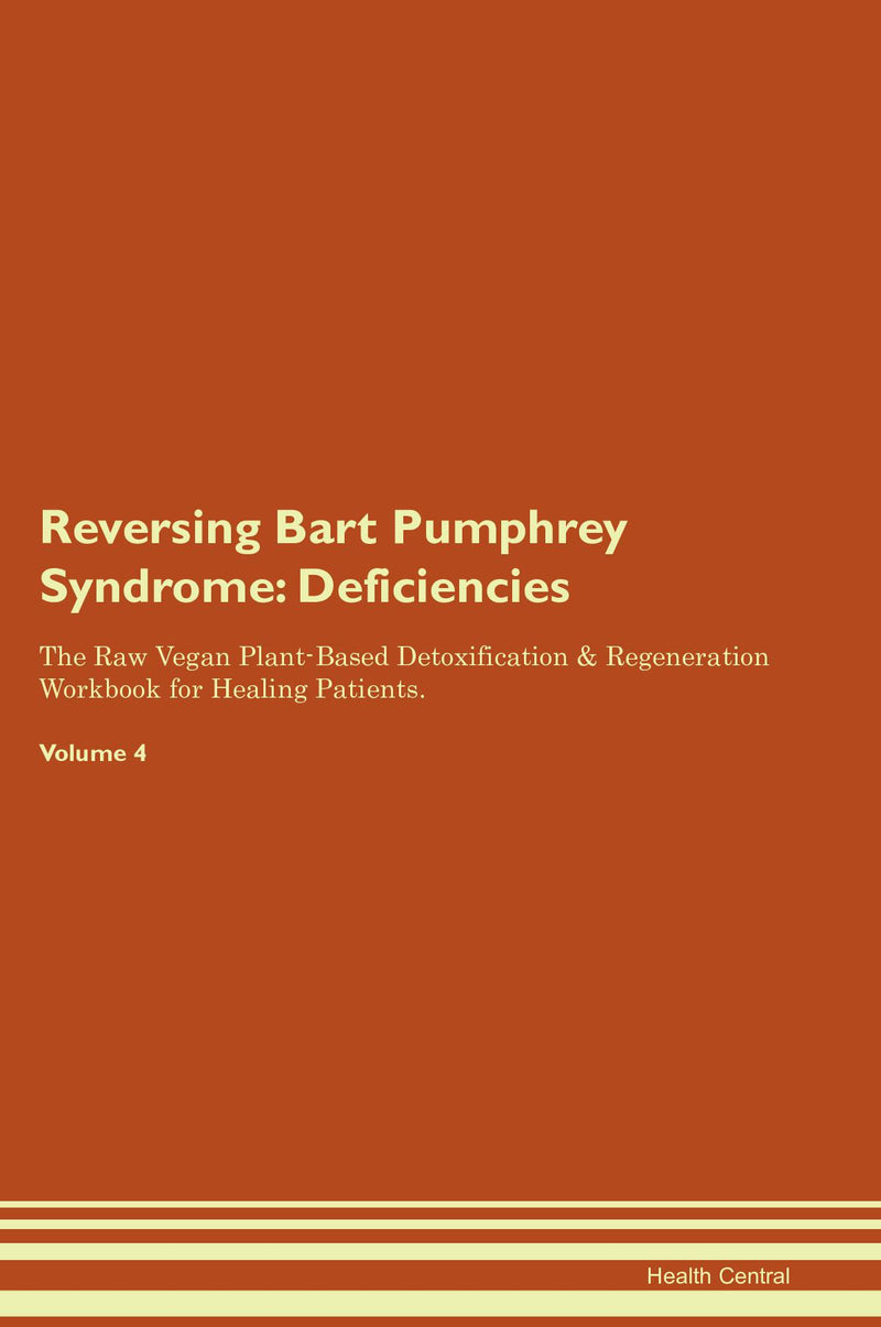 Reversing Bart Pumphrey Syndrome: Deficiencies The Raw Vegan Plant-Based Detoxification & Regeneration Workbook for Healing Patients. Volume 4