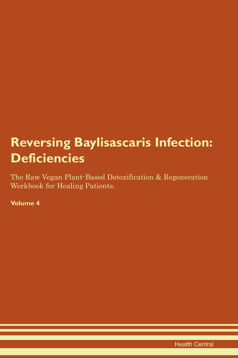 Reversing Baylisascaris Infection: Deficiencies The Raw Vegan Plant-Based Detoxification & Regeneration Workbook for Healing Patients. Volume 4