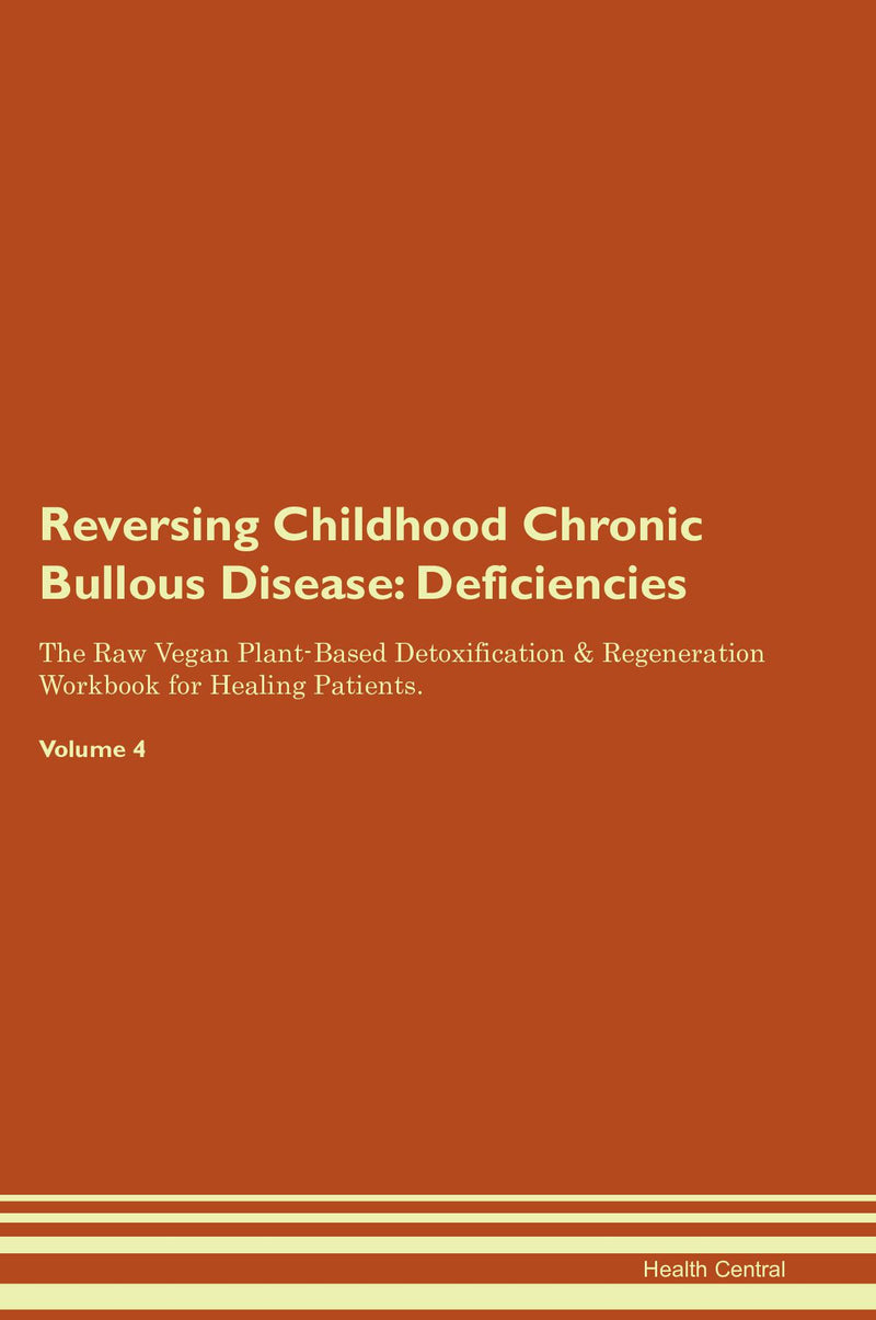 Reversing Childhood Chronic Bullous Disease: Deficiencies The Raw Vegan Plant-Based Detoxification & Regeneration Workbook for Healing Patients. Volume 4