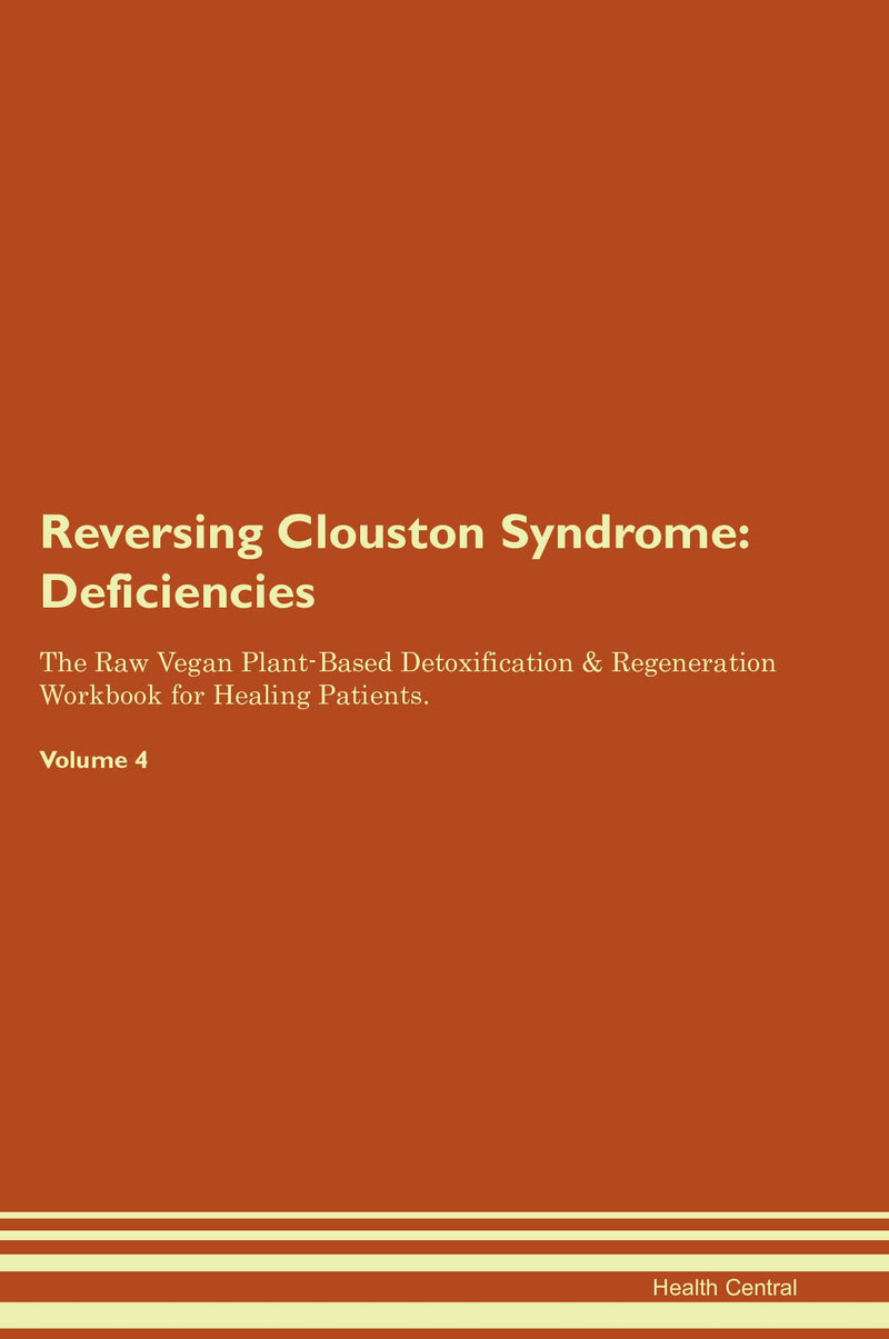 Reversing Clouston Syndrome: Deficiencies The Raw Vegan Plant-Based Detoxification & Regeneration Workbook for Healing Patients. Volume 4