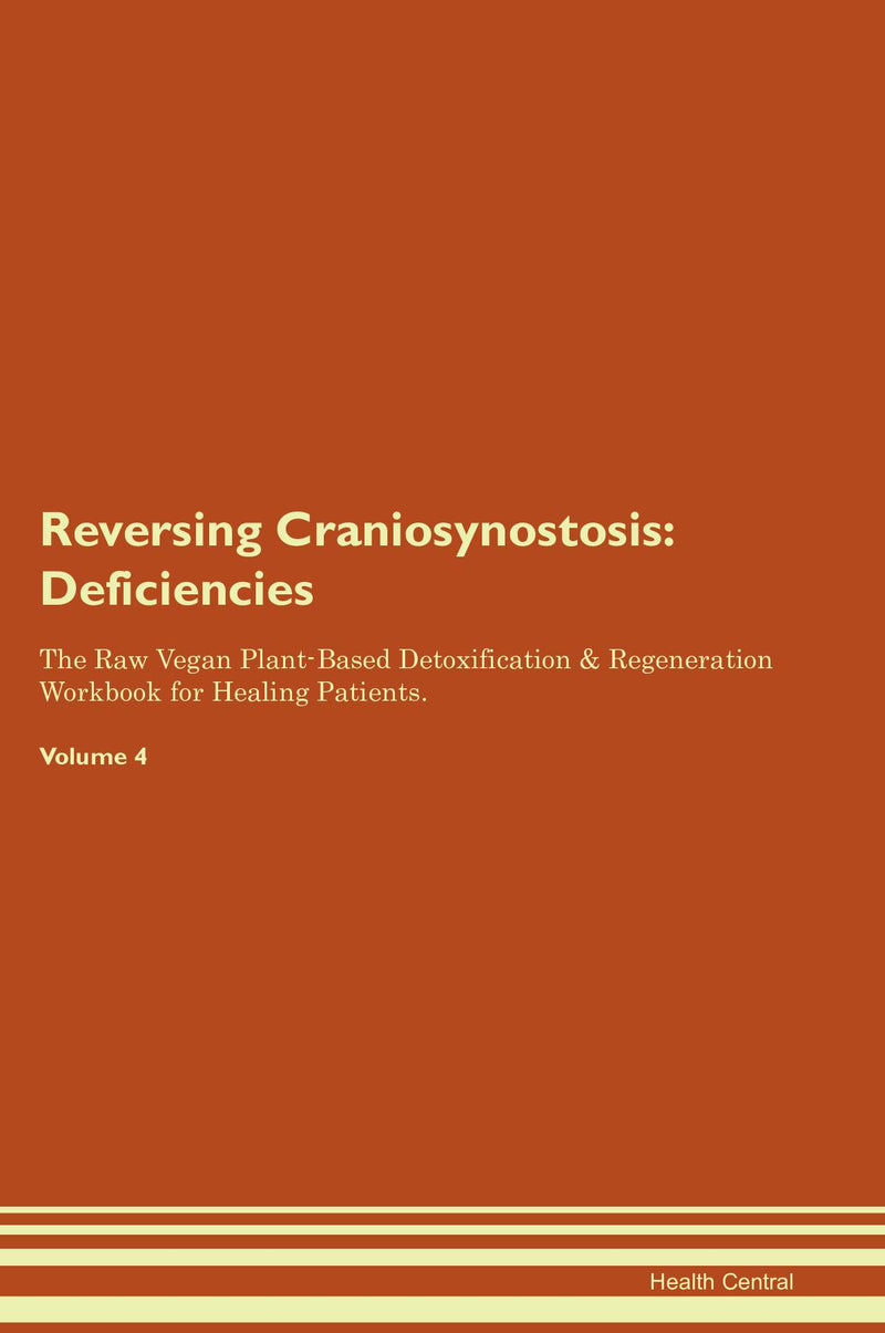 Reversing Craniosynostosis: Deficiencies The Raw Vegan Plant-Based Detoxification & Regeneration Workbook for Healing Patients. Volume 4