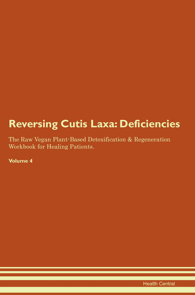 Reversing Cutis Laxa: Deficiencies The Raw Vegan Plant-Based Detoxification & Regeneration Workbook for Healing Patients. Volume 4