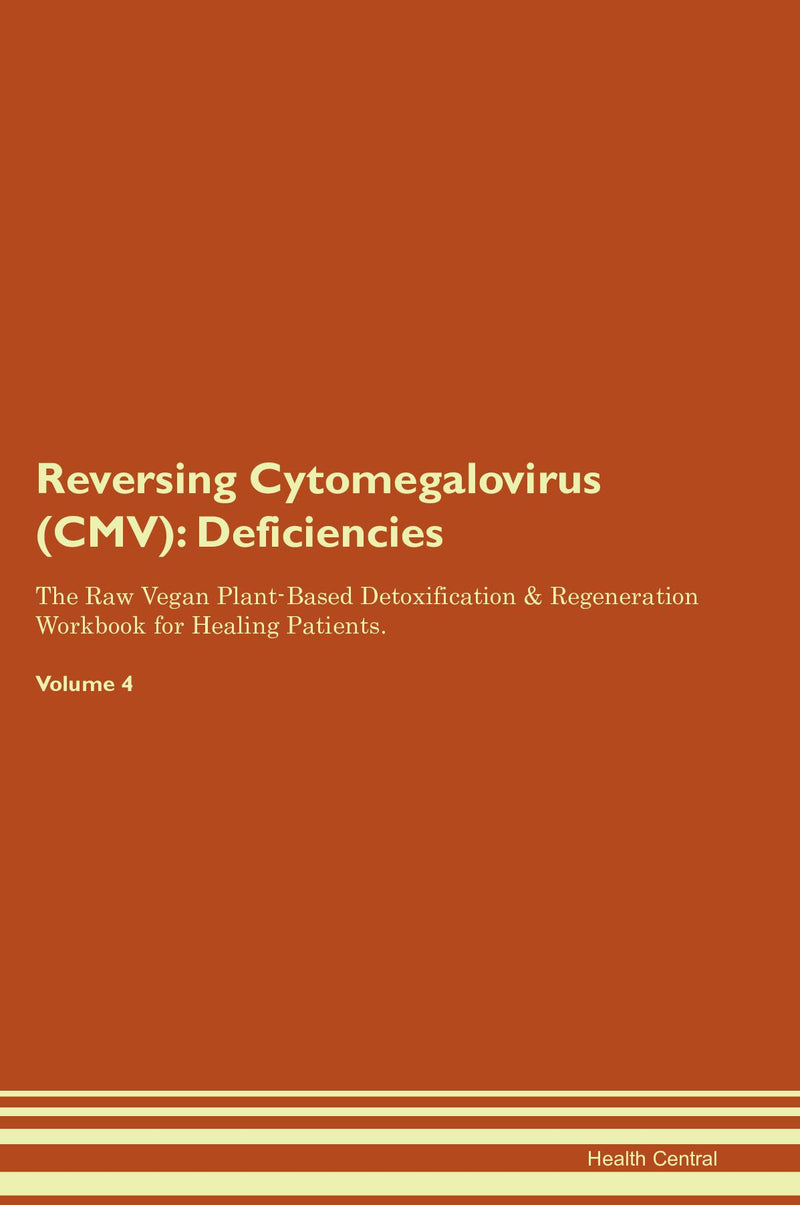 Reversing Cytomegalovirus (CMV): Deficiencies The Raw Vegan Plant-Based Detoxification & Regeneration Workbook for Healing Patients. Volume 4