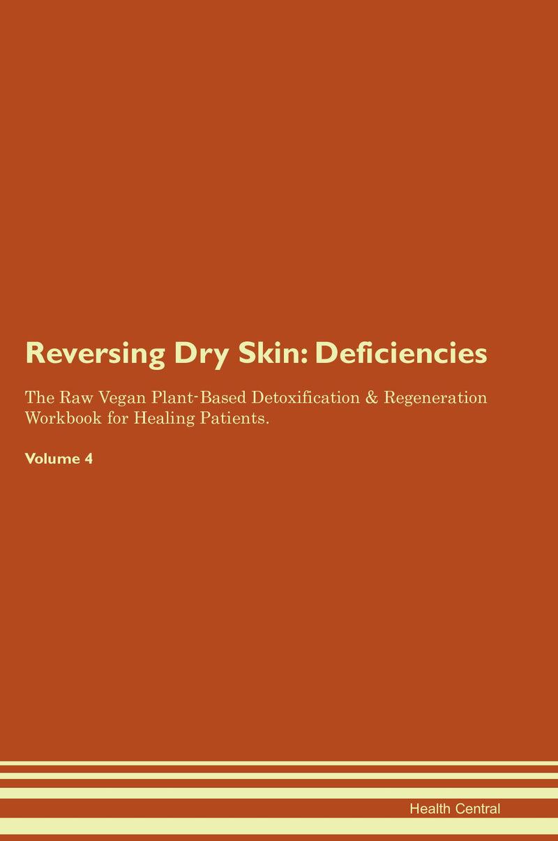 Reversing Dry Skin: Deficiencies The Raw Vegan Plant-Based Detoxification & Regeneration Workbook for Healing Patients. Volume 4