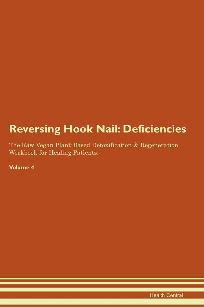 Reversing Hook Nail: Deficiencies The Raw Vegan Plant-Based Detoxification & Regeneration Workbook for Healing Patients. Volume 4