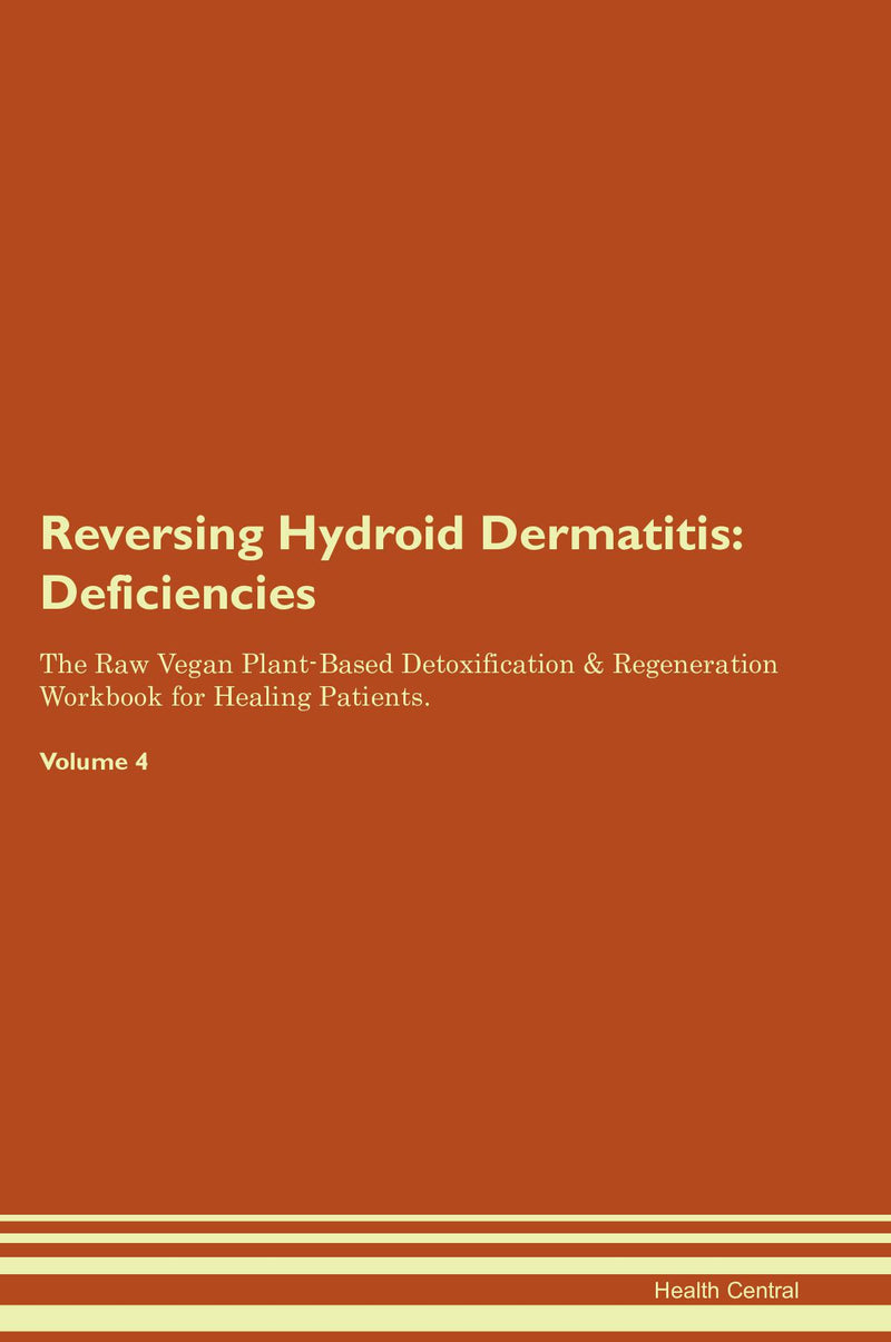 Reversing Hydroid Dermatitis: Deficiencies The Raw Vegan Plant-Based Detoxification & Regeneration Workbook for Healing Patients. Volume 4