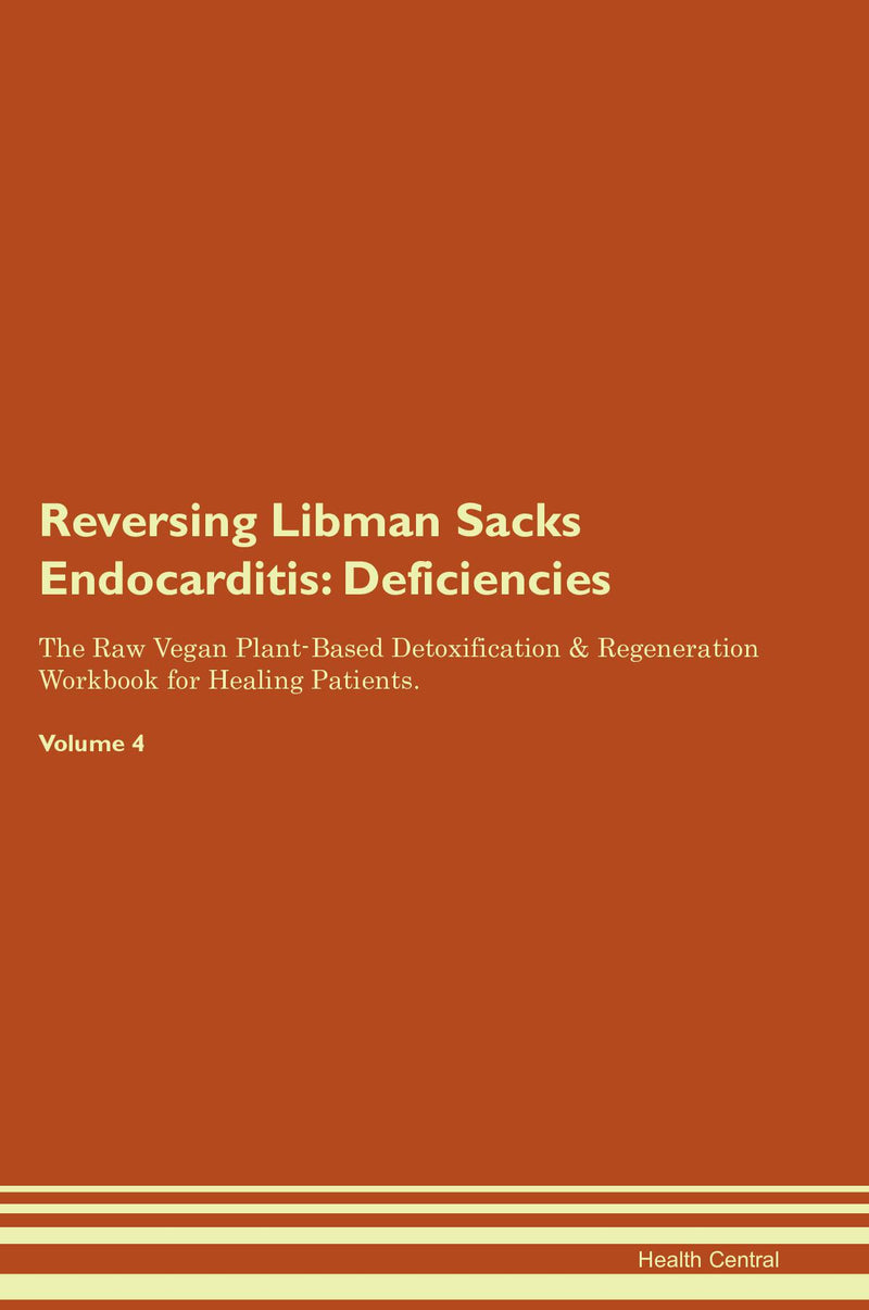Reversing Libman Sacks Endocarditis: Deficiencies The Raw Vegan Plant-Based Detoxification & Regeneration Workbook for Healing Patients. Volume 4