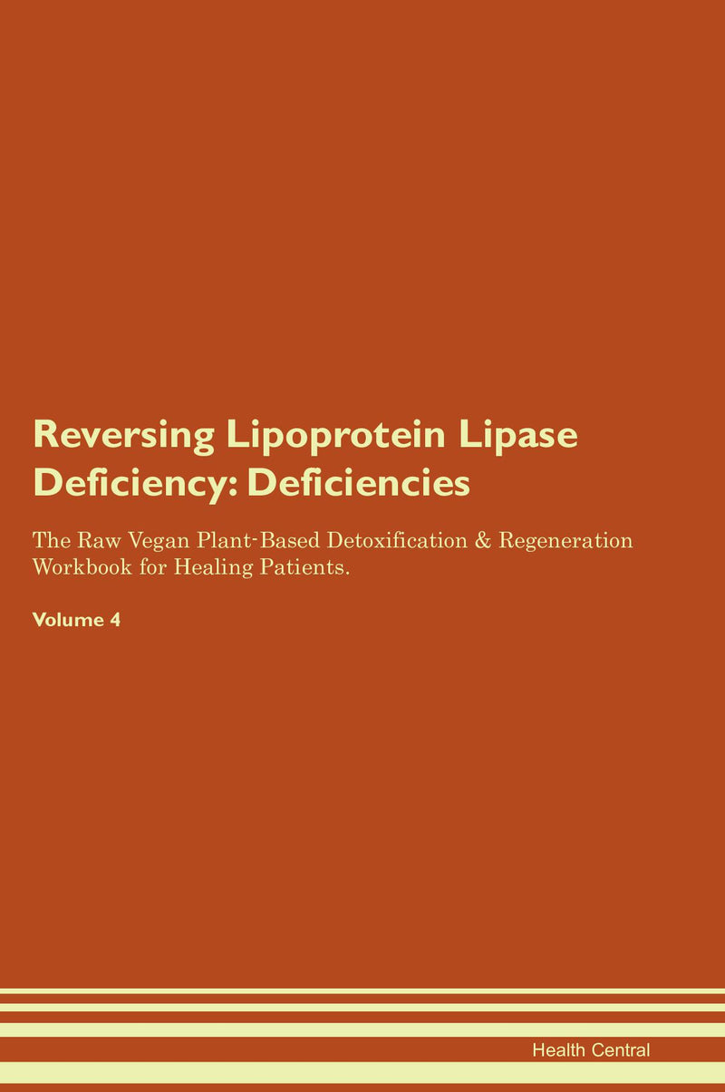 Reversing Lipoprotein Lipase Deficiency: Deficiencies The Raw Vegan Plant-Based Detoxification & Regeneration Workbook for Healing Patients. Volume 4