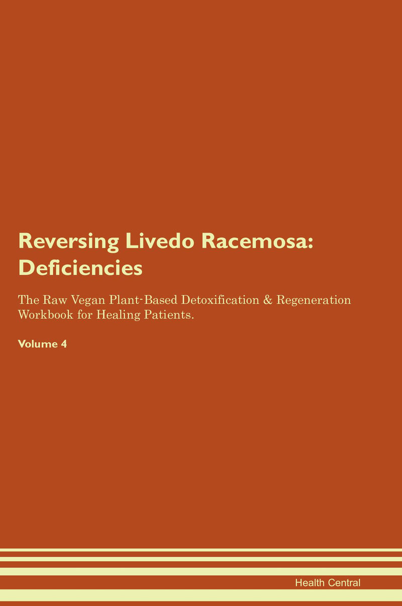 Reversing Livedo Racemosa: Deficiencies The Raw Vegan Plant-Based Detoxification & Regeneration Workbook for Healing Patients. Volume 4