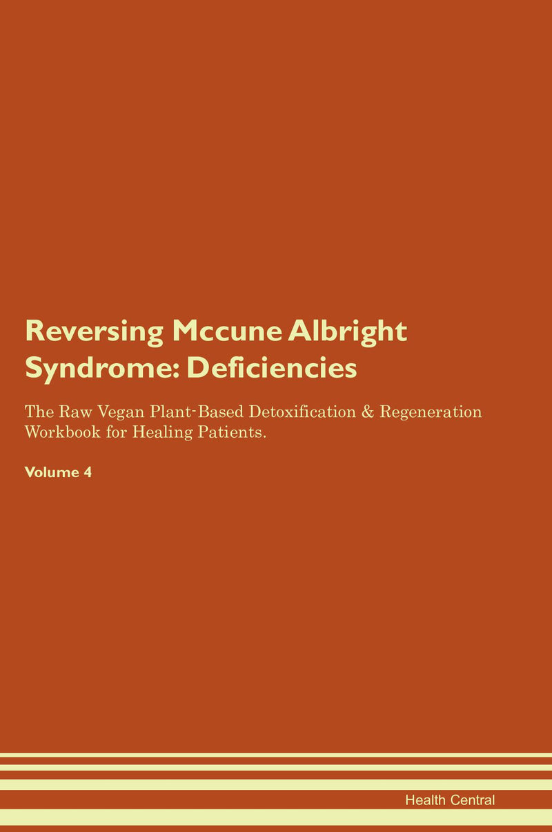 Reversing Mccune Albright Syndrome: Deficiencies The Raw Vegan Plant-Based Detoxification & Regeneration Workbook for Healing Patients. Volume 4
