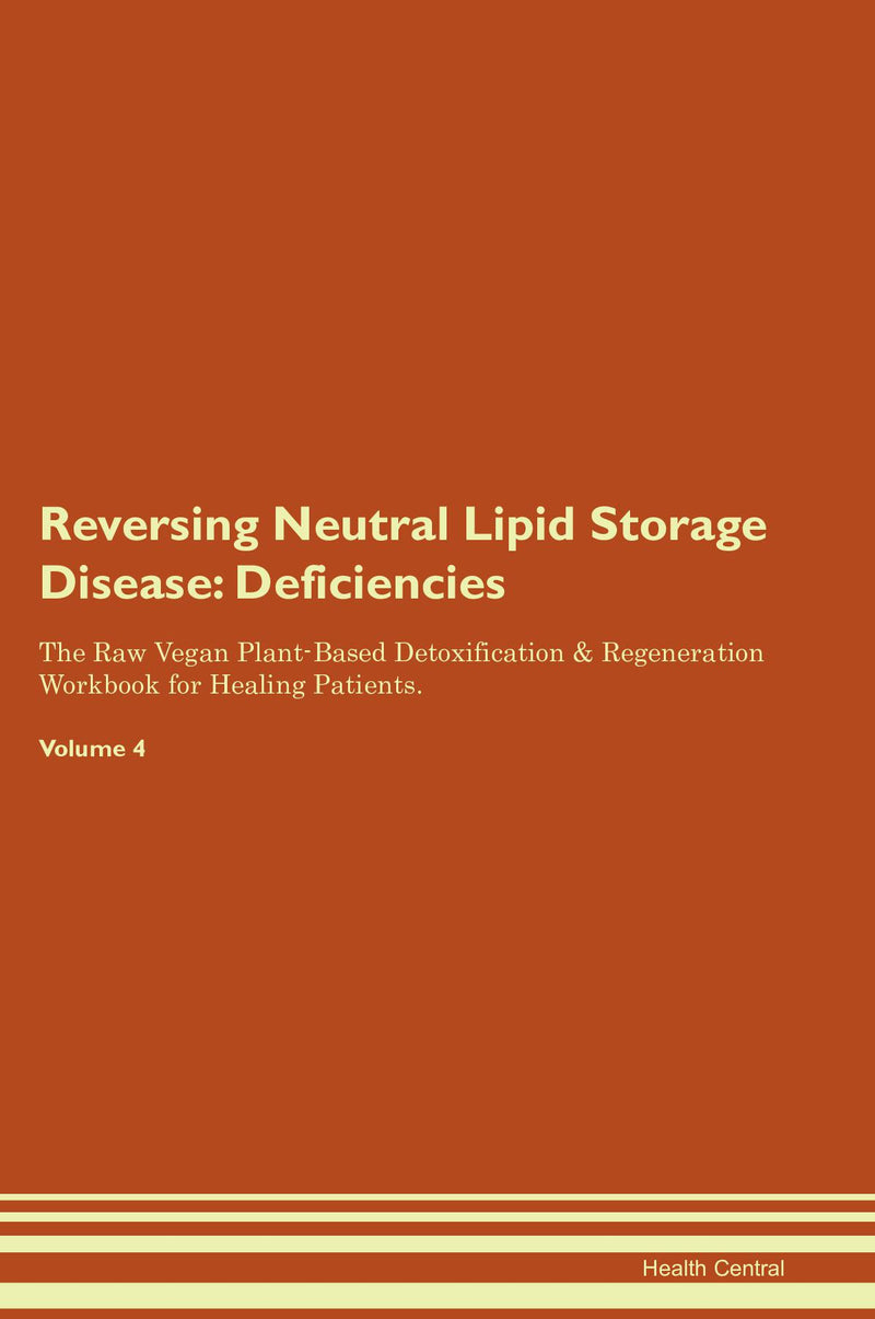 Reversing Neutral Lipid Storage Disease: Deficiencies The Raw Vegan Plant-Based Detoxification & Regeneration Workbook for Healing Patients. Volume 4
